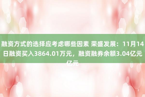 融资方式的选择应考虑哪些因素 荣盛发展：11月14日融资买入3864.01万元，融资融券余额3.04亿元