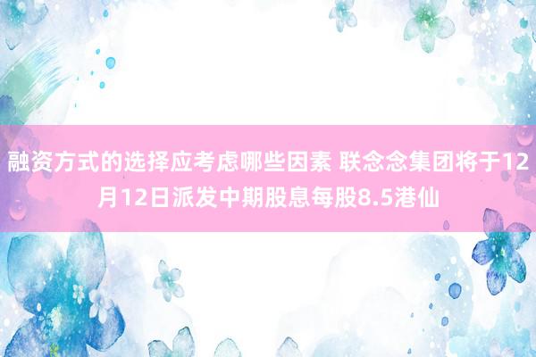 融资方式的选择应考虑哪些因素 联念念集团将于12月12日派发